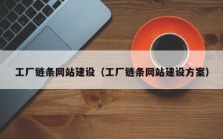 信阳工厂链条网站建设（工厂链条网站建设方案）