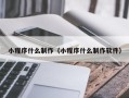 信阳小程序什么制作（小程序什么制作软件）