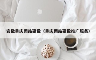 信阳安徽重庆网站建设（重庆网站建设推广服务）